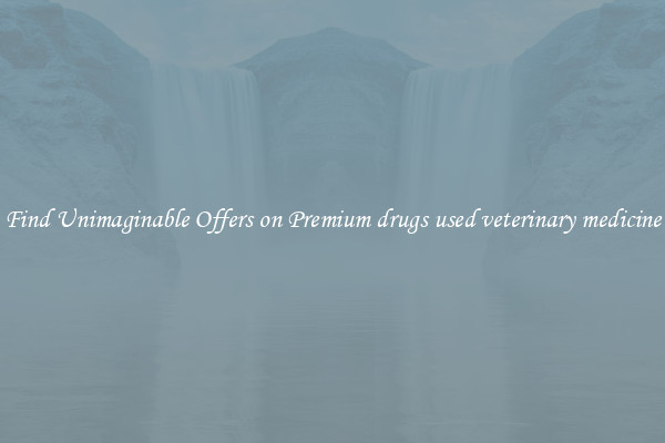 Find Unimaginable Offers on Premium drugs used veterinary medicine