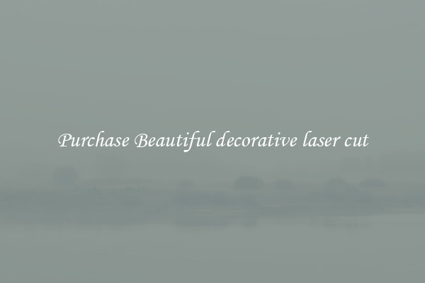 Purchase Beautiful decorative laser cut