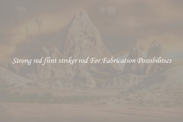 Strong red flint striker rod For Fabrication Possibilities