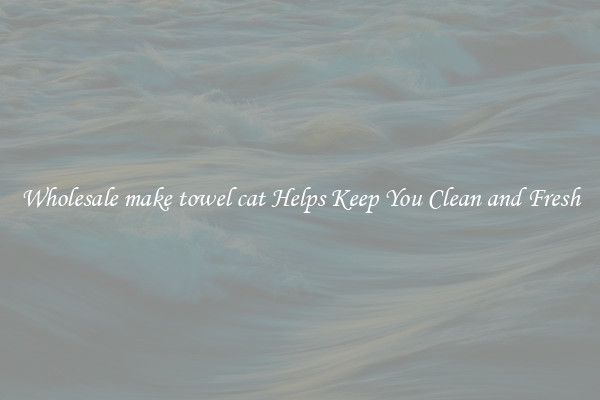 Wholesale make towel cat Helps Keep You Clean and Fresh