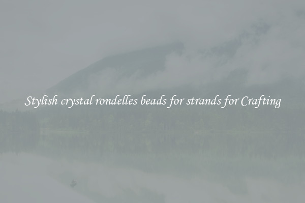 Stylish crystal rondelles beads for strands for Crafting