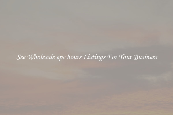 See Wholesale epc hours Listings For Your Business