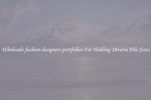 Wholesale fashion designers portfolios For Holding Diverse File Sizes