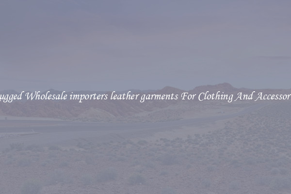 Rugged Wholesale importers leather garments For Clothing And Accessories