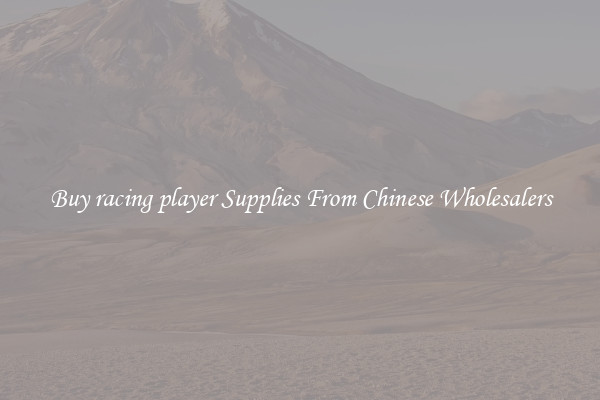 Buy racing player Supplies From Chinese Wholesalers