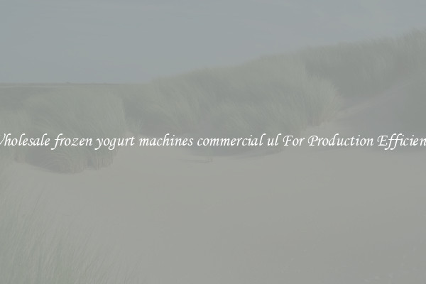Wholesale frozen yogurt machines commercial ul For Production Efficiency