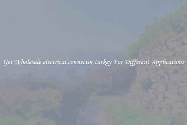Get Wholesale electrical connector turkey For Different Applications