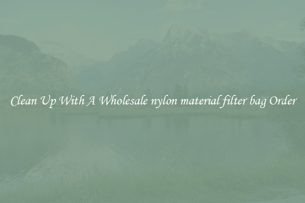 Clean Up With A Wholesale nylon material filter bag Order