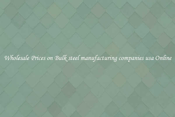 Wholesale Prices on Bulk steel manufacturing companies usa Online