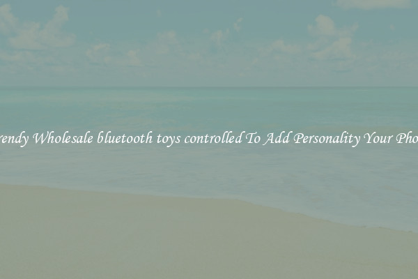 Trendy Wholesale bluetooth toys controlled To Add Personality Your Phone