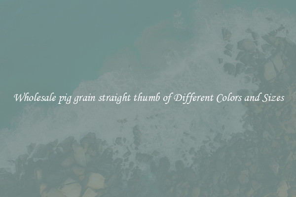 Wholesale pig grain straight thumb of Different Colors and Sizes