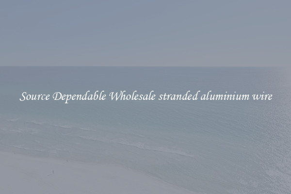 Source Dependable Wholesale stranded aluminium wire