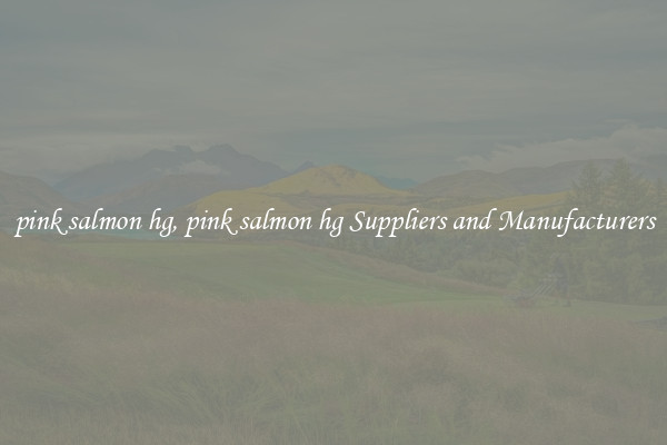 pink salmon hg, pink salmon hg Suppliers and Manufacturers
