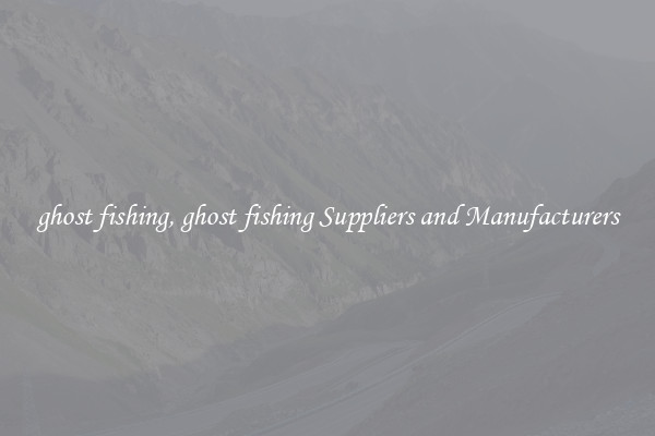 ghost fishing, ghost fishing Suppliers and Manufacturers