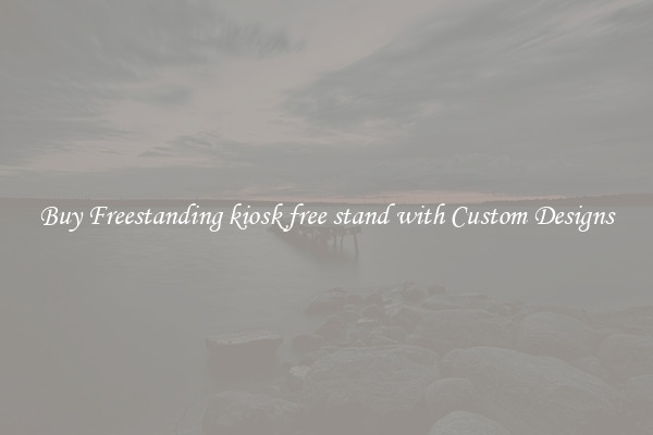 Buy Freestanding kiosk free stand with Custom Designs