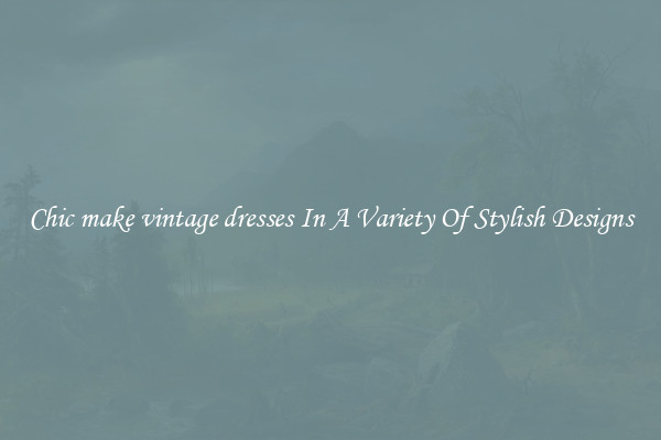 Chic make vintage dresses In A Variety Of Stylish Designs