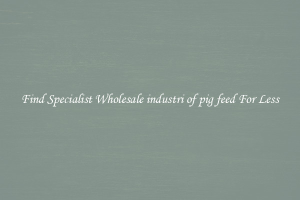  Find Specialist Wholesale industri of pig feed For Less 
