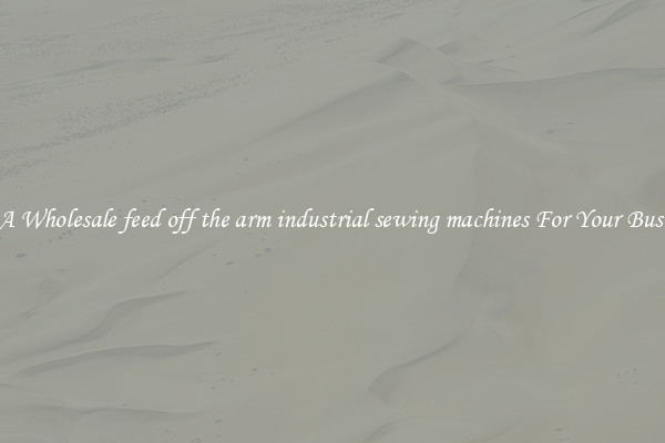 Get A Wholesale feed off the arm industrial sewing machines For Your Business