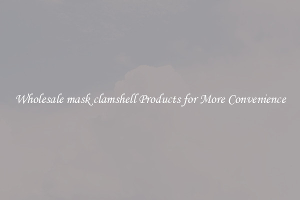 Wholesale mask clamshell Products for More Convenience