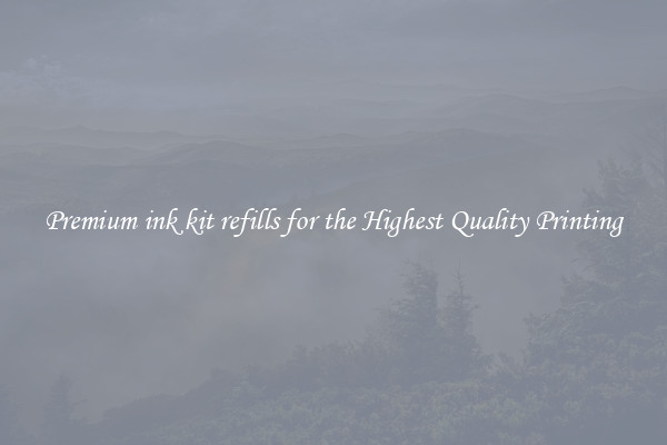 Premium ink kit refills for the Highest Quality Printing