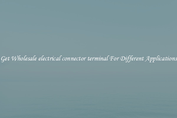 Get Wholesale electrical connector terminal For Different Applications