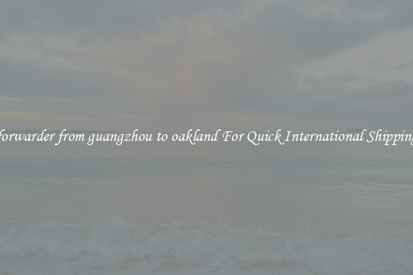 forwarder from guangzhou to oakland For Quick International Shipping
