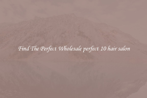 Find The Perfect Wholesale perfect 10 hair salon
