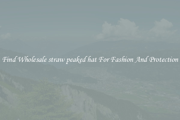 Find Wholesale straw peaked hat For Fashion And Protection