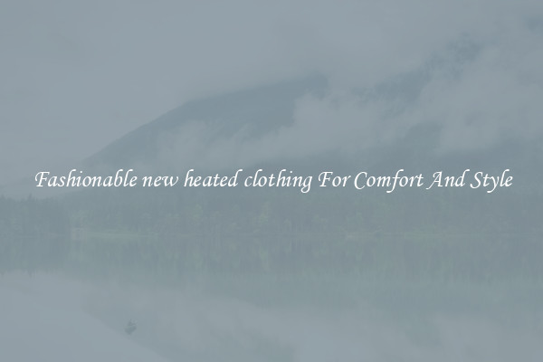 Fashionable new heated clothing For Comfort And Style