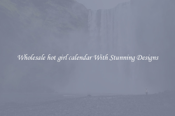 Wholesale hot girl calendar With Stunning Designs