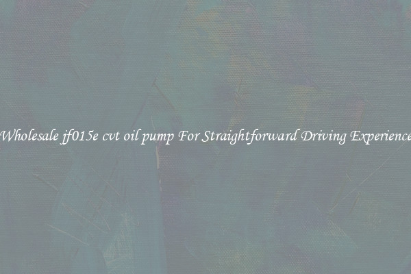 Wholesale jf015e cvt oil pump For Straightforward Driving Experience