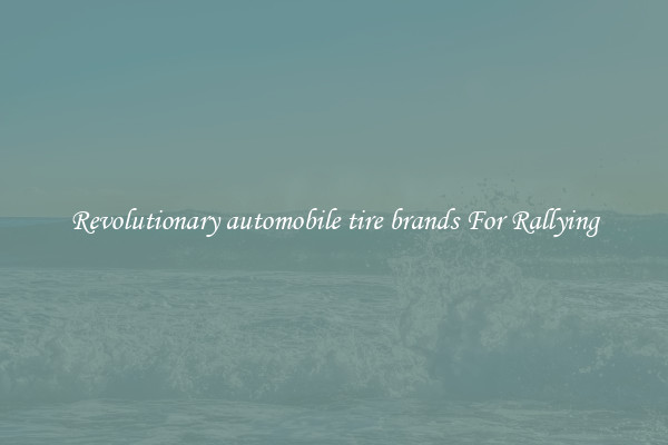 Revolutionary automobile tire brands For Rallying