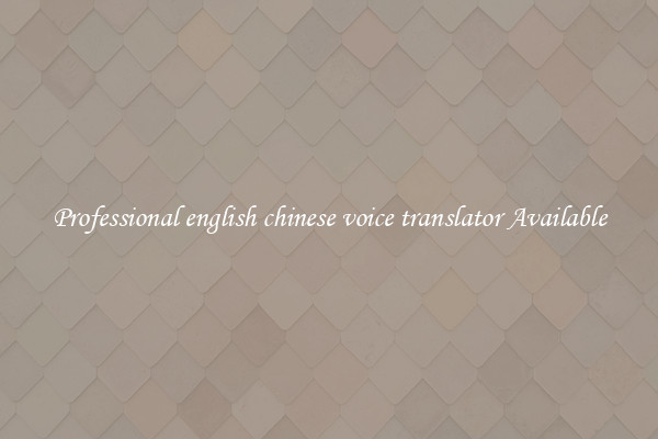 Professional english chinese voice translator Available