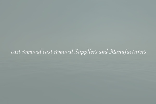 cast removal cast removal Suppliers and Manufacturers