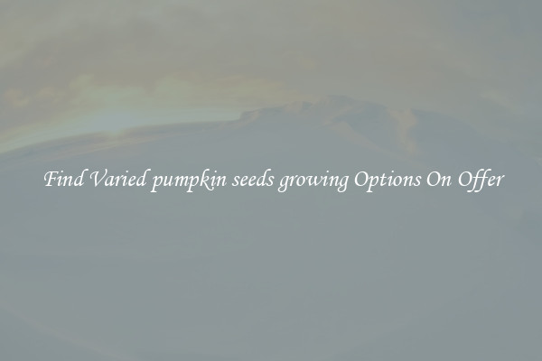 Find Varied pumpkin seeds growing Options On Offer