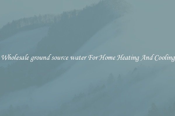 Wholesale ground source water For Home Heating And Cooling