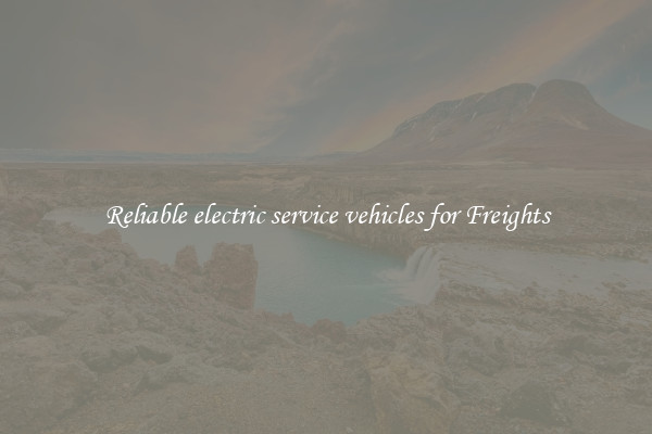 Reliable electric service vehicles for Freights
