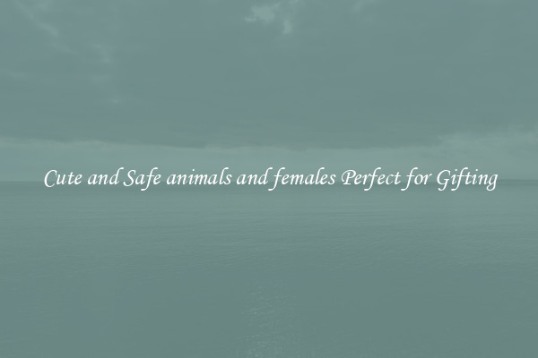 Cute and Safe animals and females Perfect for Gifting