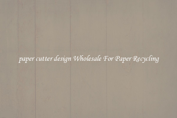 paper cutter design Wholesale For Paper Recycling