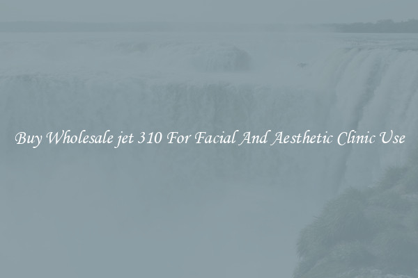 Buy Wholesale jet 310 For Facial And Aesthetic Clinic Use