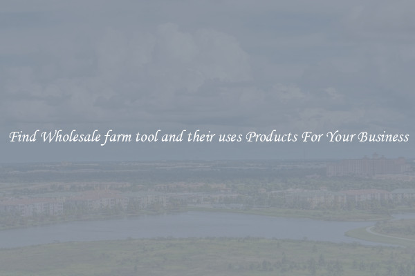 Find Wholesale farm tool and their uses Products For Your Business