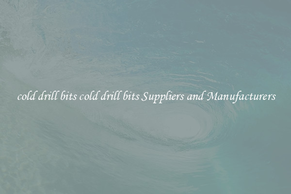 cold drill bits cold drill bits Suppliers and Manufacturers