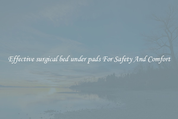 Effective surgical bed under pads For Safety And Comfort