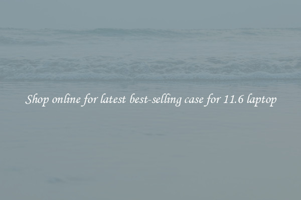 Shop online for latest best-selling case for 11.6 laptop