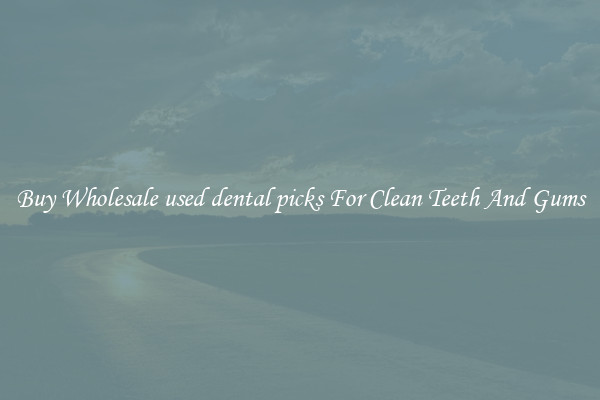 Buy Wholesale used dental picks For Clean Teeth And Gums
