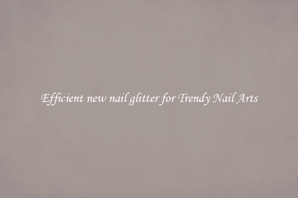 Efficient new nail glitter for Trendy Nail Arts