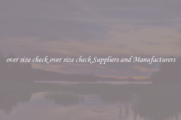 over size check over size check Suppliers and Manufacturers