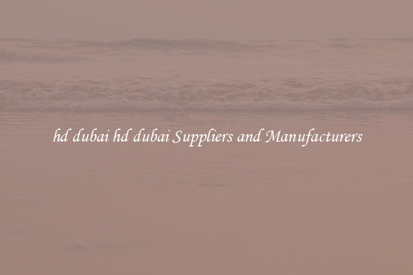hd dubai hd dubai Suppliers and Manufacturers