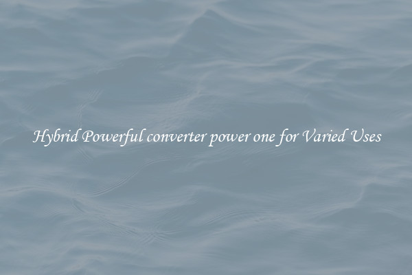 Hybrid Powerful converter power one for Varied Uses