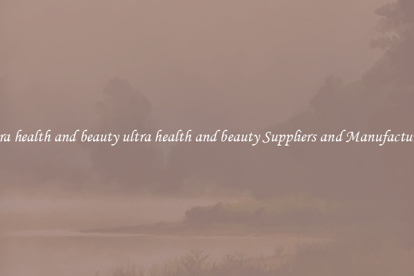 ultra health and beauty ultra health and beauty Suppliers and Manufacturers